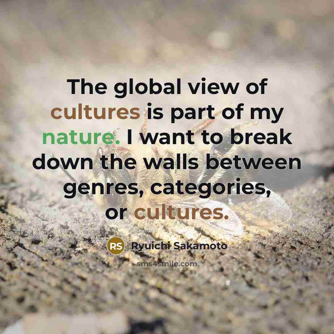 “The global view of cultures is part of my nature.…” quote by Ryuichi Sakamoto