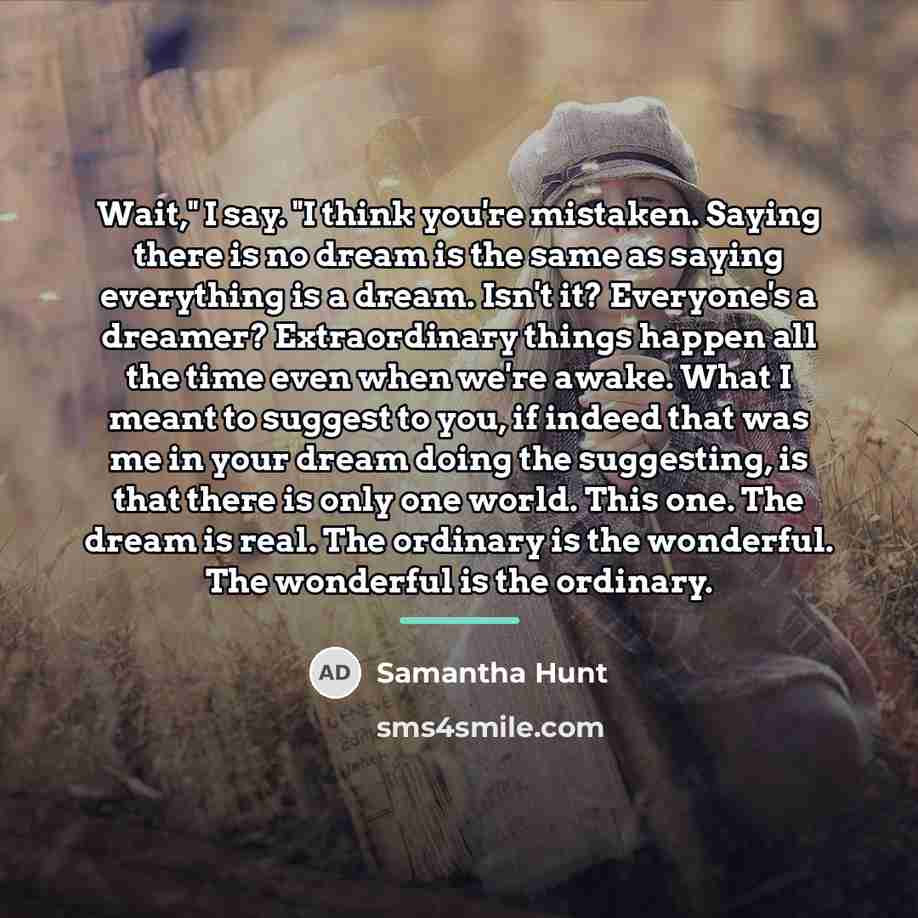 “Wait," I say. "I think you're mistaken. Saying there is…” quote by Samantha Hunt