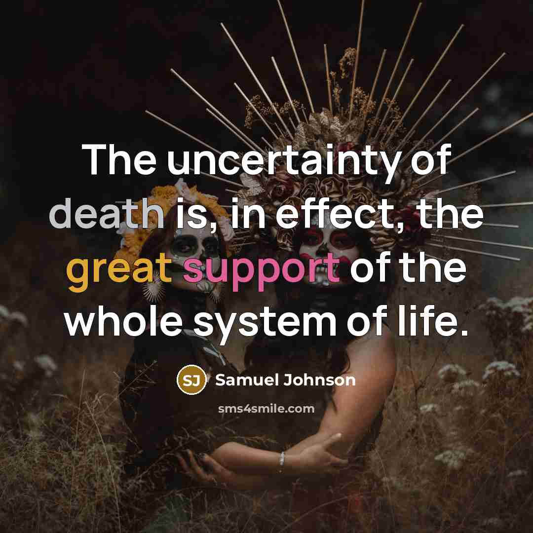 “The uncertainty of death is, in effect, the great support…” quote by Samuel Johnson