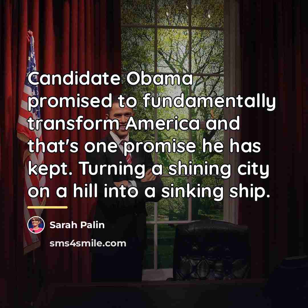 “Candidate Obama promised to fundamentally transform America and that's one…” quote by Sarah Palin