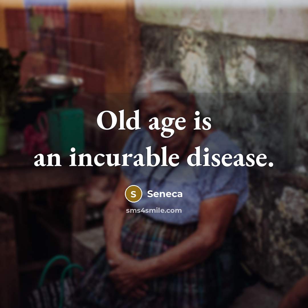 “Old age is an incurable disease.…” quote by Seneca