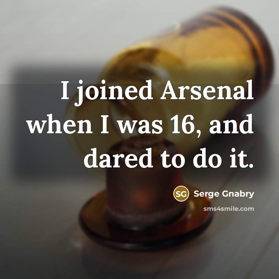 “I joined Arsenal when I was 16, and dared to…” quote by Serge Gnabry
