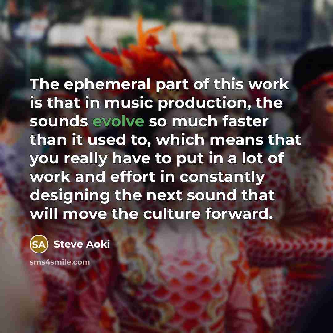 “The ephemeral part of this work is that in music…” quote by Steve Aoki