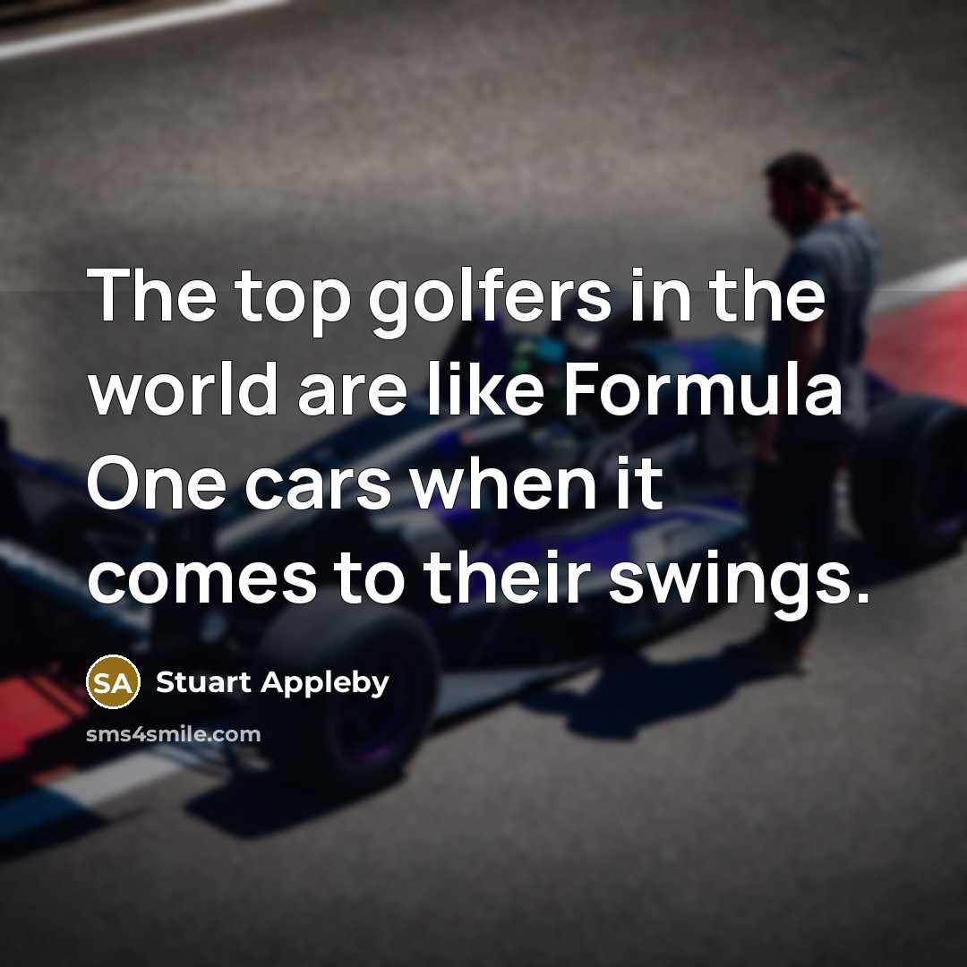 “The top golfers in the world are like Formula One…” quote by Stuart Appleby
