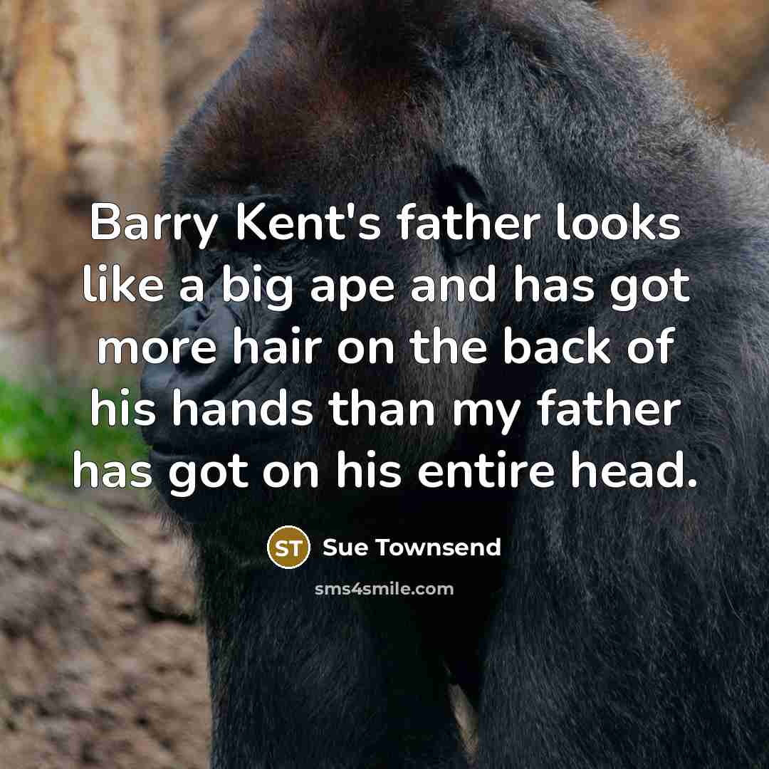 “Barry Kent's father looks like a big ape and has…” quote by Sue Townsend