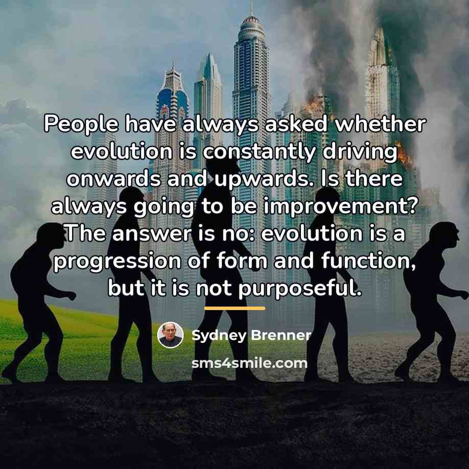 “People have always asked whether evolution is constantly driving onwards…” quote by Sydney Brenner
