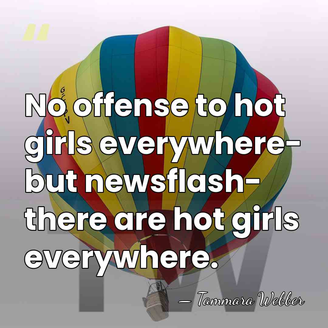 No offense to hot girls everywhere- but newsflash- there are hot girls&hellip; - Tammara Webber