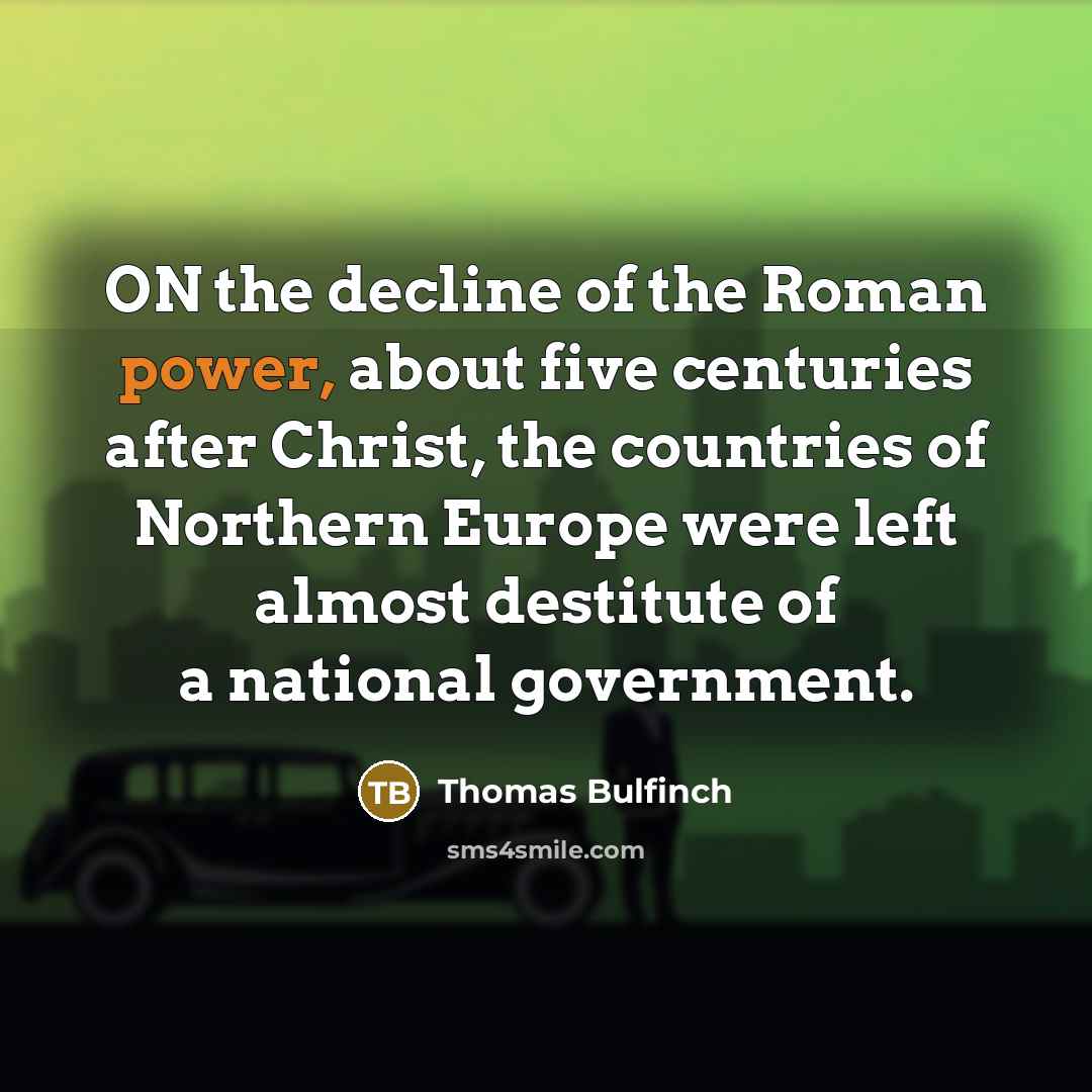 “ON the decline of the Roman power, about five centuries…” quote by Thomas Bulfinch