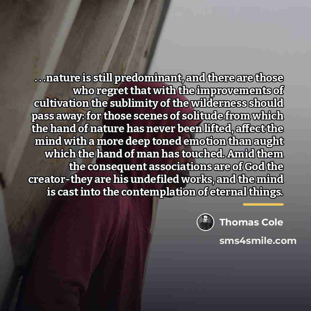 “. . .nature is still predominant, and there are those…” quote by Thomas Cole