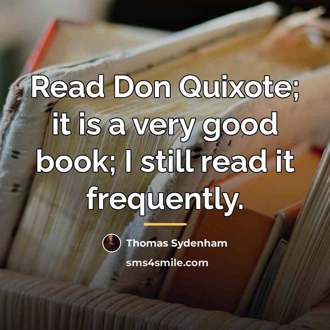 “Read Don Quixote; it is a very good book; I…” quote by Thomas Sydenham