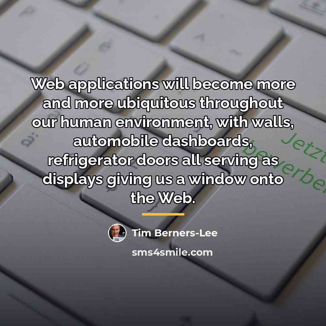 “Web applications will become more and more ubiquitous throughout our…” quote by Tim Berners-Lee