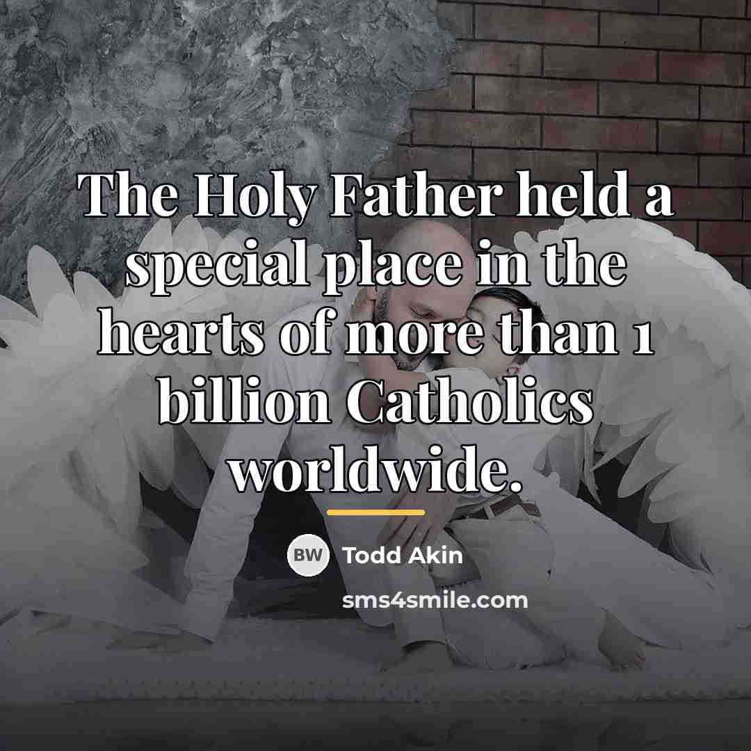 “The Holy Father held a special place in the hearts…” quote by Todd Akin