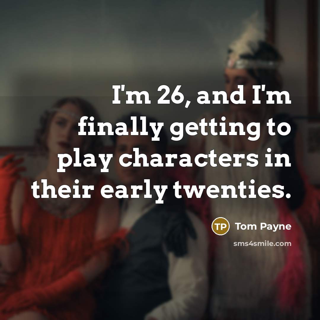 “I'm 26, and I'm finally getting to play characters in…” quote by Tom Payne