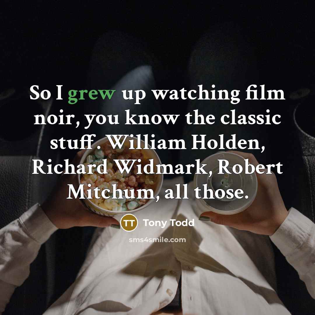 “So I grew up watching film noir, you know the…” quote by Tony Todd
