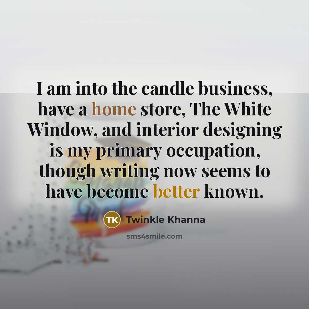 “I am into the candle business, have a home store,…” quote by Twinkle Khanna