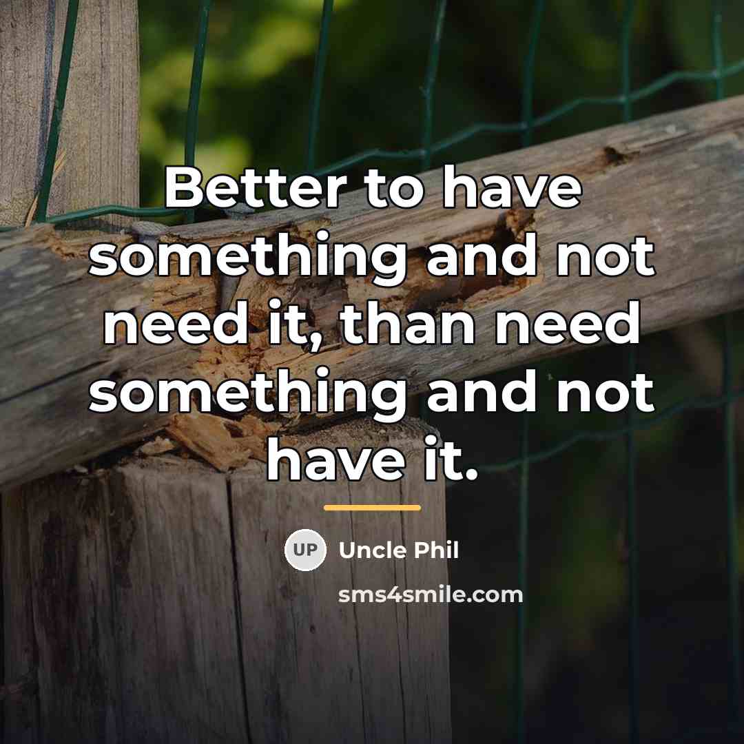 “Better to have something and not need it, than need…” quote by Uncle Phil