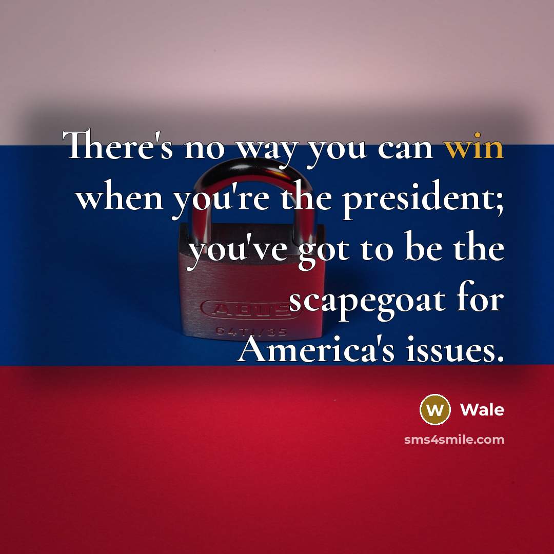 “There's no way you can win when you're the president;…” quote by Wale