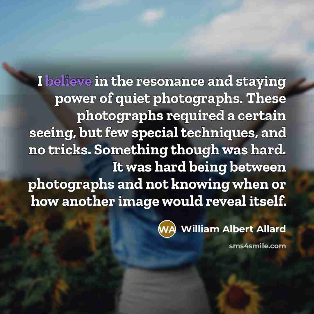 “I believe in the resonance and staying power of quiet…” quote by William Albert Allard