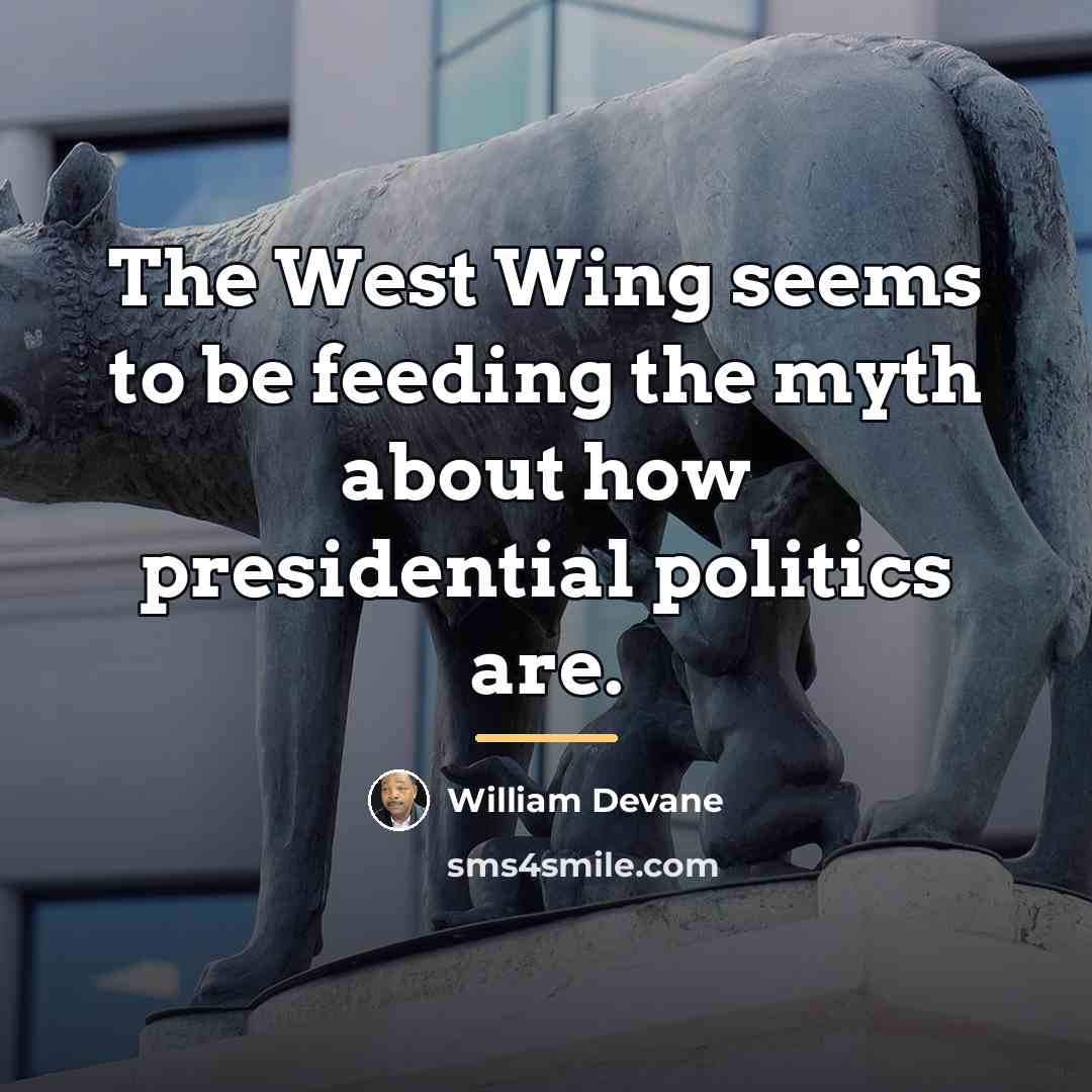 “The West Wing seems to be feeding the myth about…” quote by William Devane