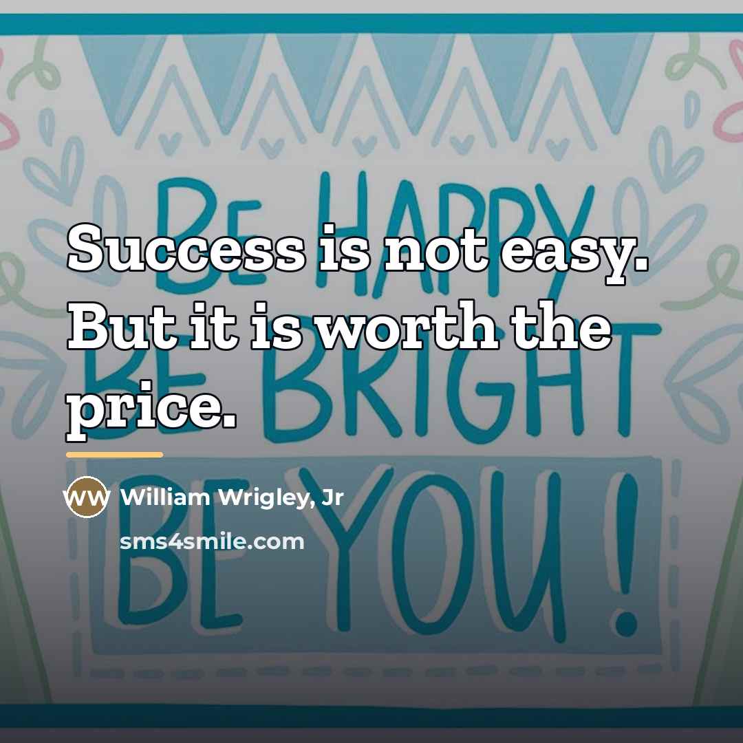 “Success is not easy. But it is worth the price.…” quote by William Wrigley, Jr