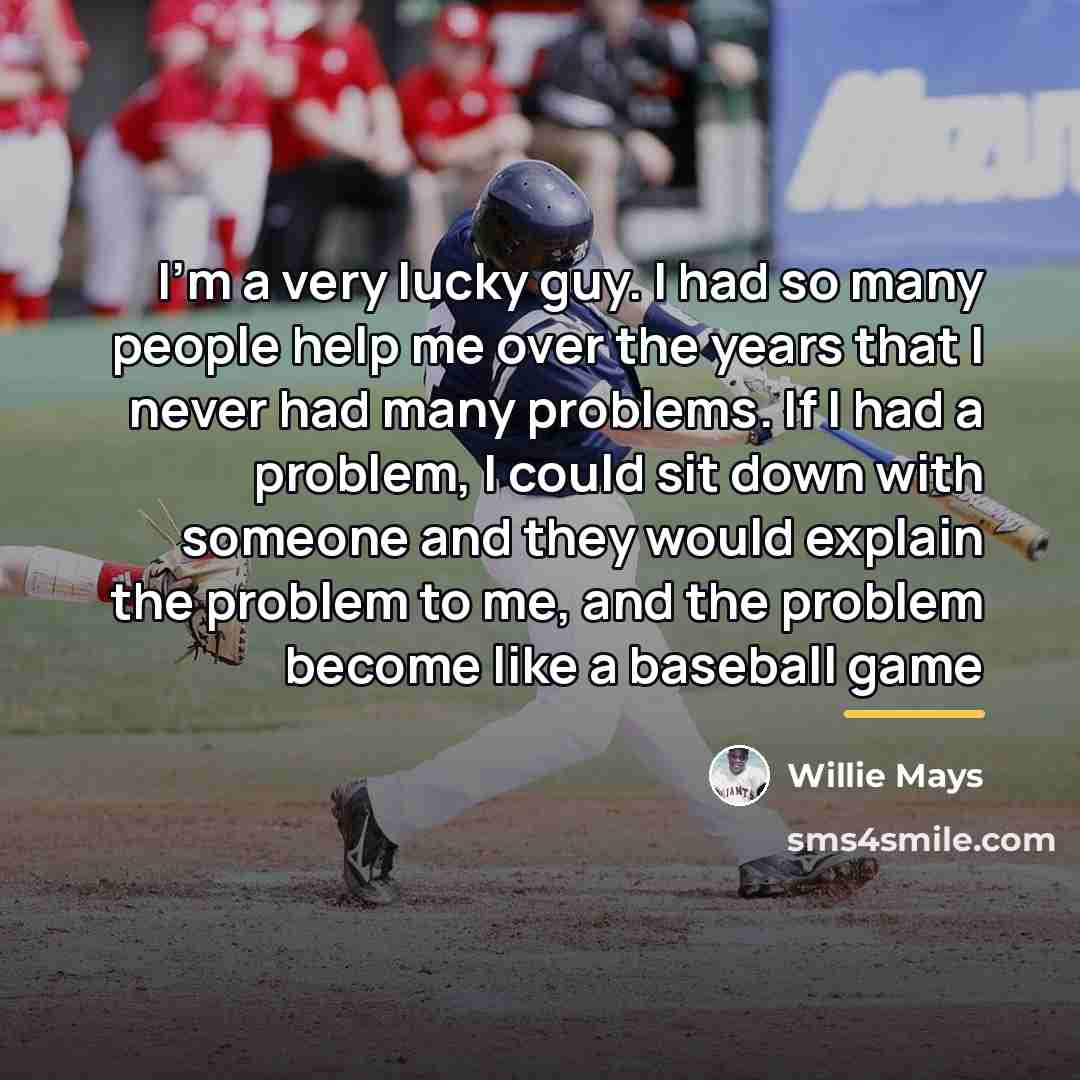 “I'm a very lucky guy. I had so many people…” quote by Willie Mays