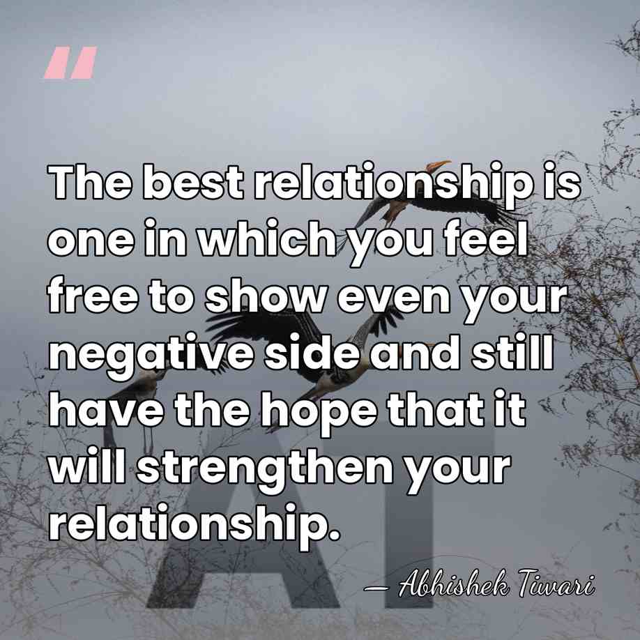 The best relationship is one in which you feel free to show&hellip; - Abhishek Tiwari