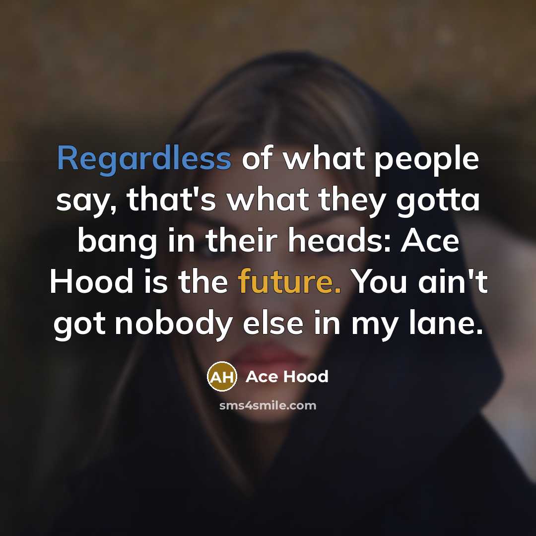 “Regardless of what people say, that's what they gotta bang…” quote by Ace Hood