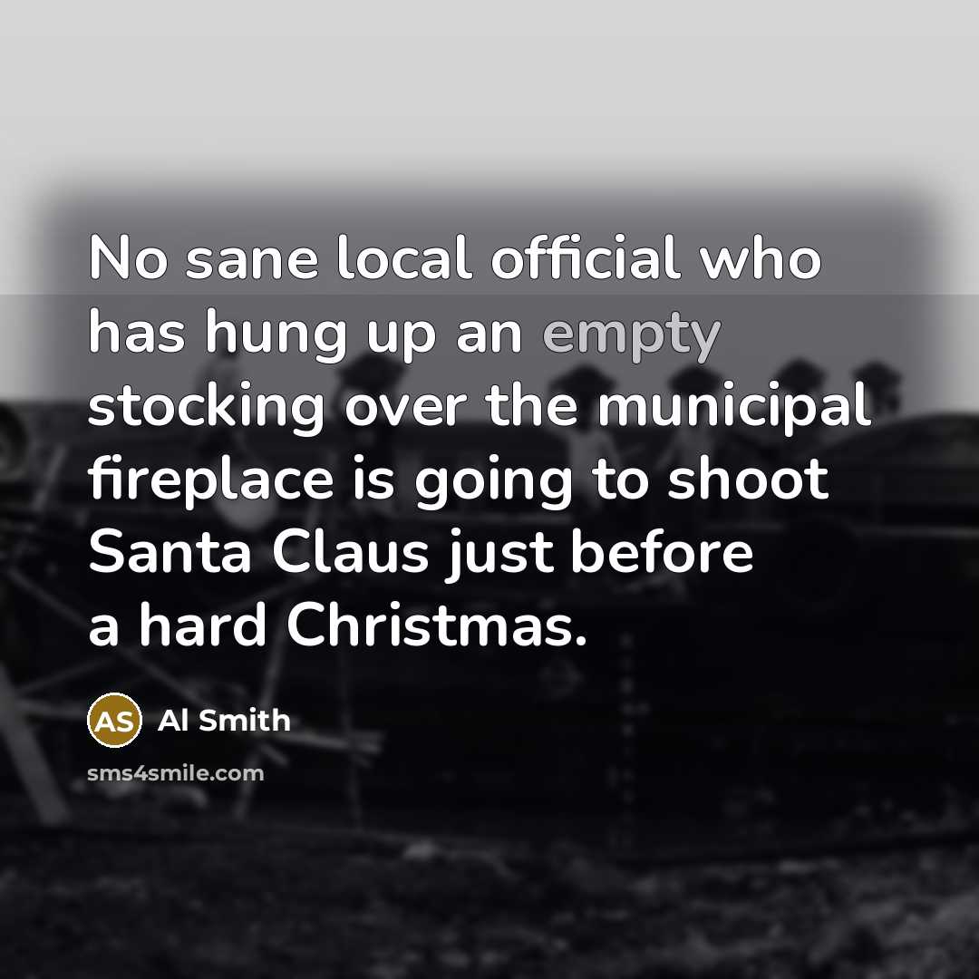 “No sane local official who has hung up an empty…” quote by Al Smith