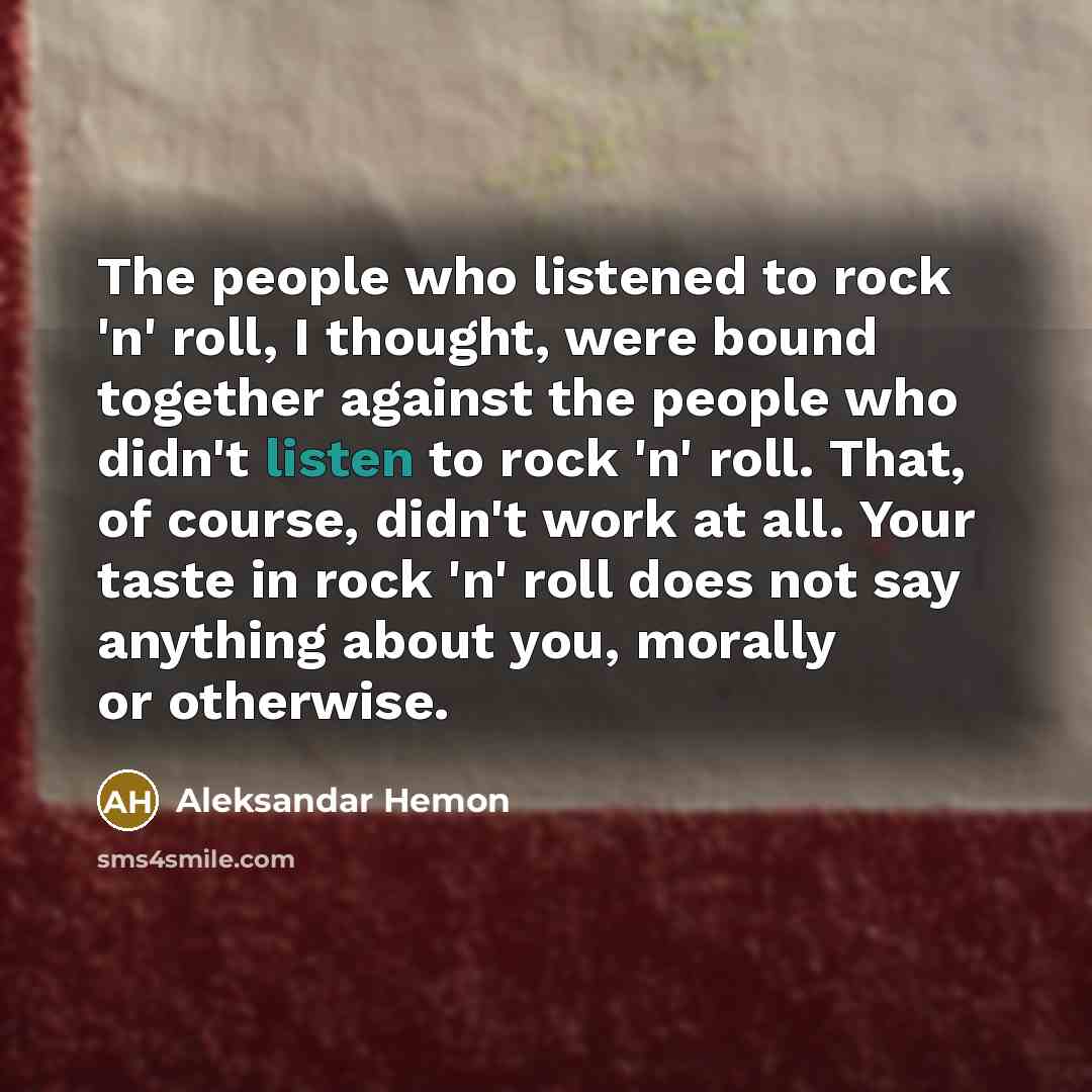 “The people who listened to rock 'n' roll, I thought,…” quote by Aleksandar Hemon