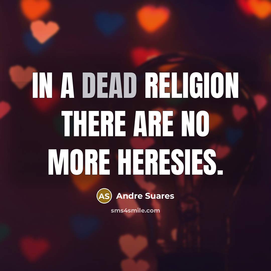 “In a dead religion there are no more heresies.…” quote by Andre Suares