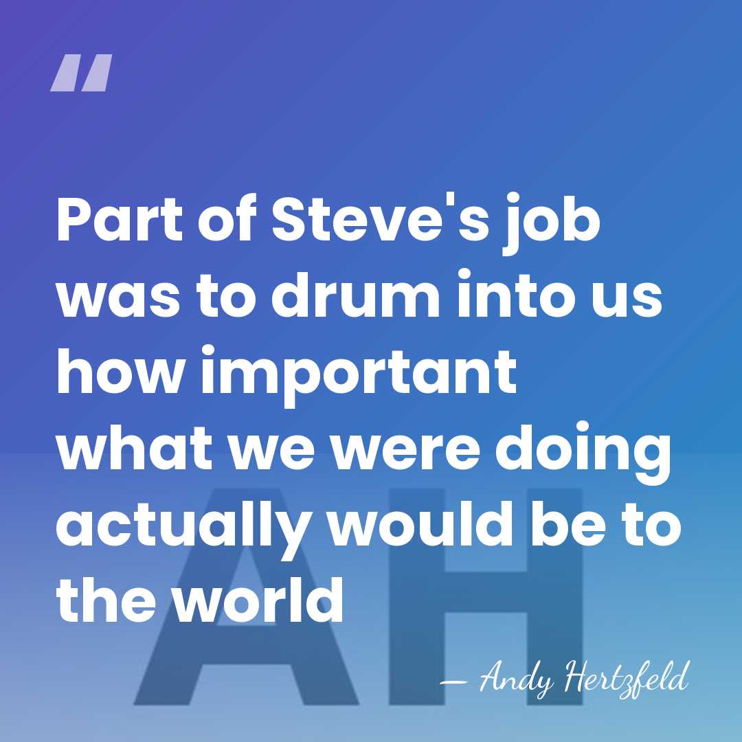 Part of Steve's job was to drum into us how important what&hellip; - Andy Hertzfeld
