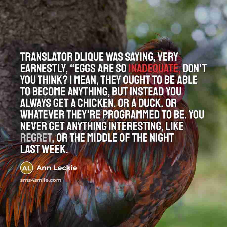 “Translator Dlique was saying, very earnestly, “Eggs are so inadequate,…” quote by Ann Leckie