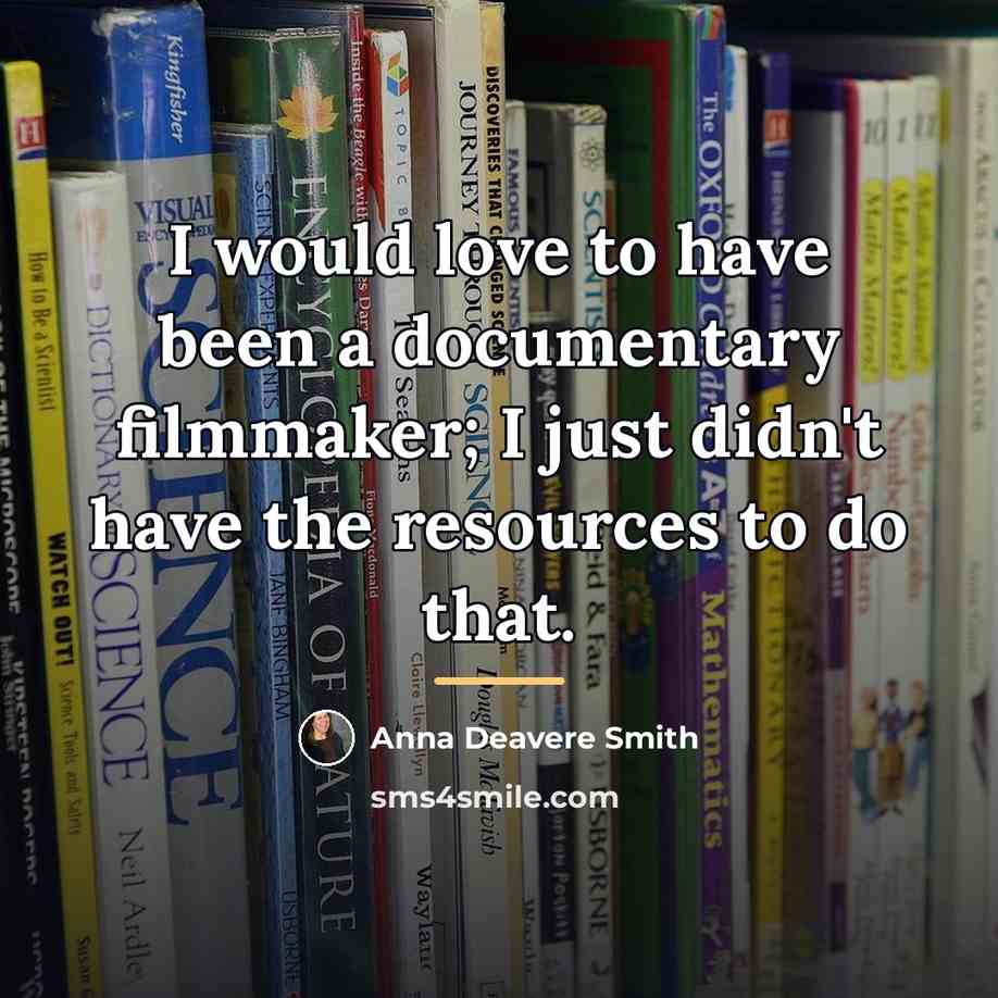 “I would love to have been a documentary filmmaker; I…” quote by Anna Deavere Smith
