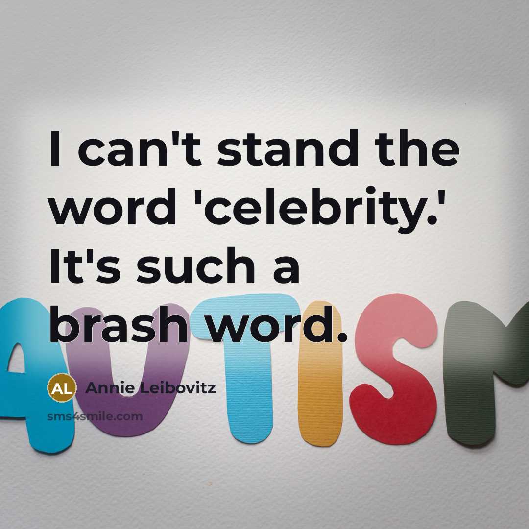 “I can't stand the word 'celebrity.' It's such a brash…” quote by Annie Leibovitz