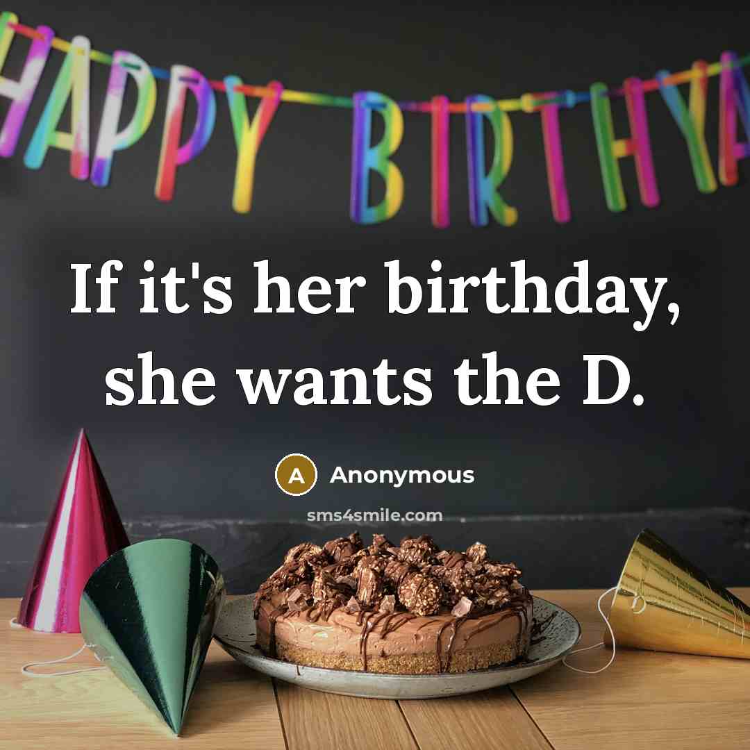 “If it's her birthday, she wants the D.…” quote by Anonymous