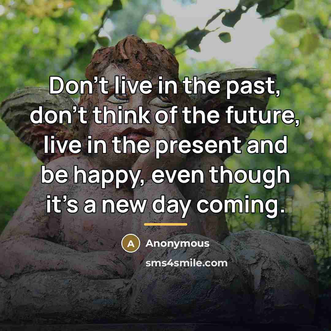 “Don't live in the past, don't think of the future,…” quote by Anonymous