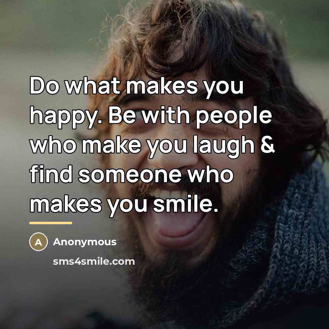 “Do what makes you happy. Be with people who make…” quote by Anonymous