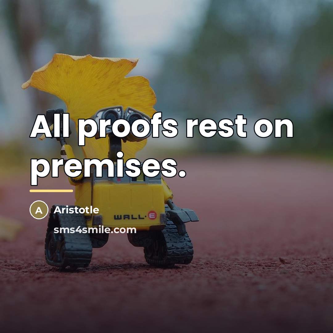 “All proofs rest on premises.…” quote by Aristotle