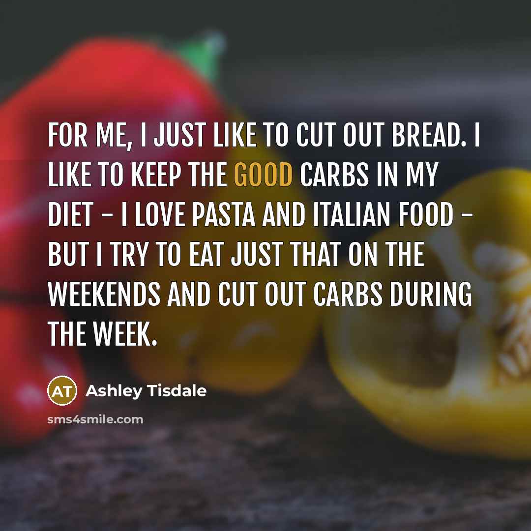 “For me, I just like to cut out bread. I…” quote by Ashley Tisdale