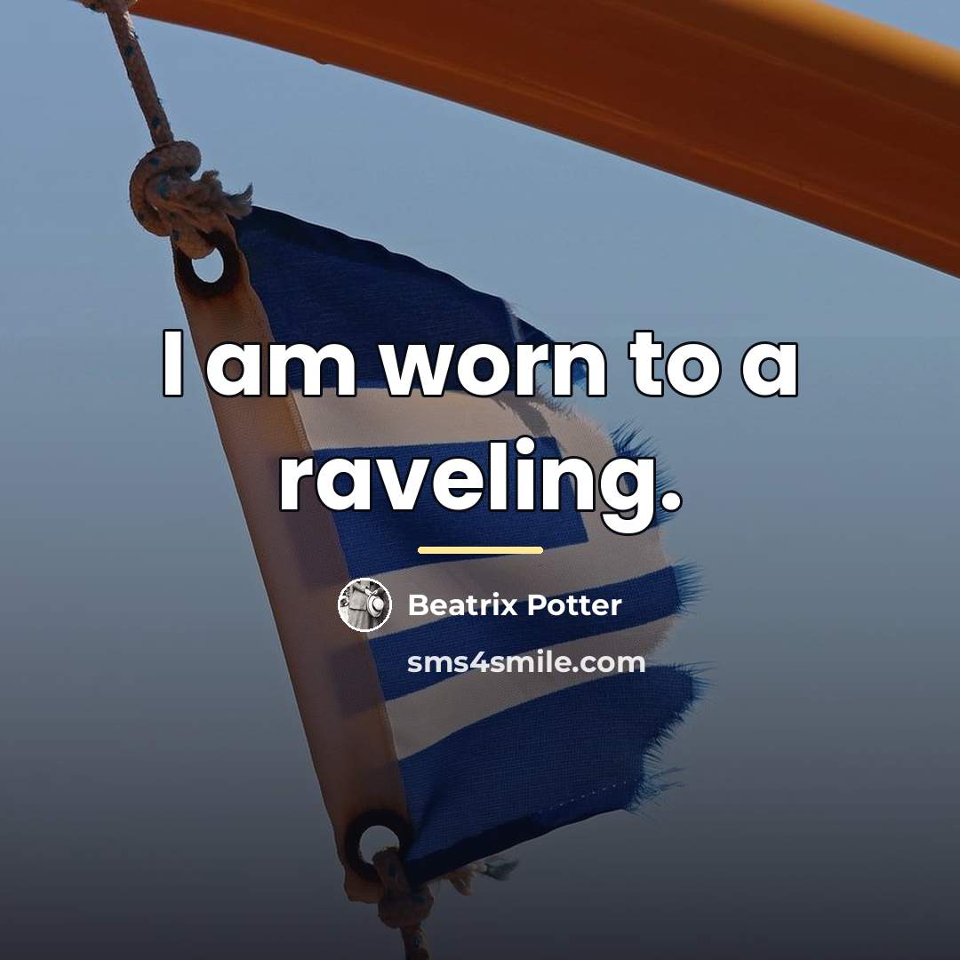 “I am worn to a raveling.…” quote by Beatrix Potter
