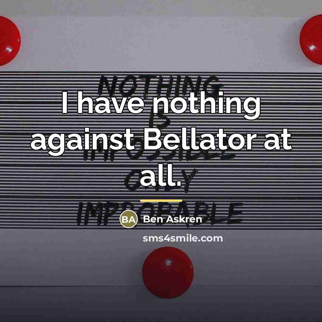 “I have nothing against Bellator at all.…” quote by Ben Askren
