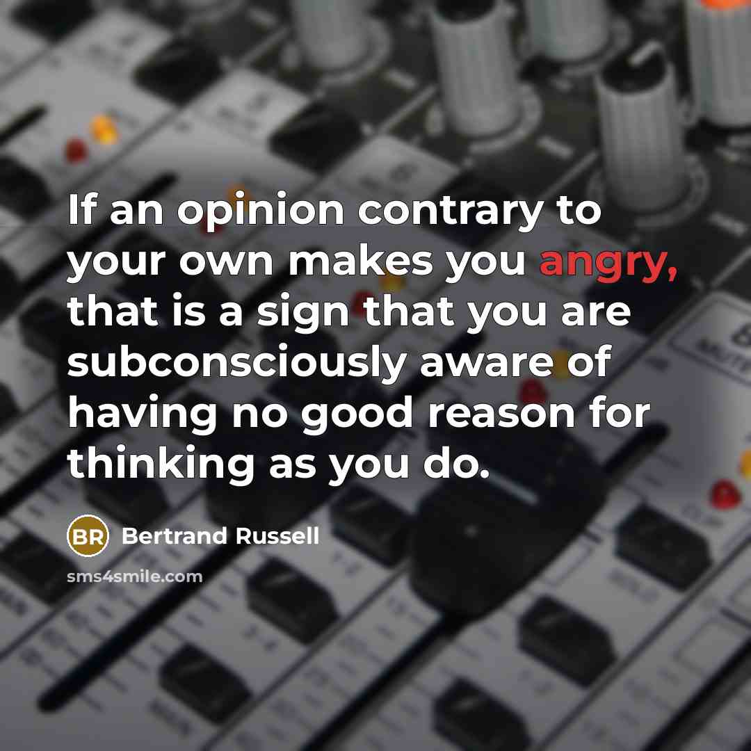 “If an opinion contrary to your own makes you angry,…” quote by Bertrand Russell