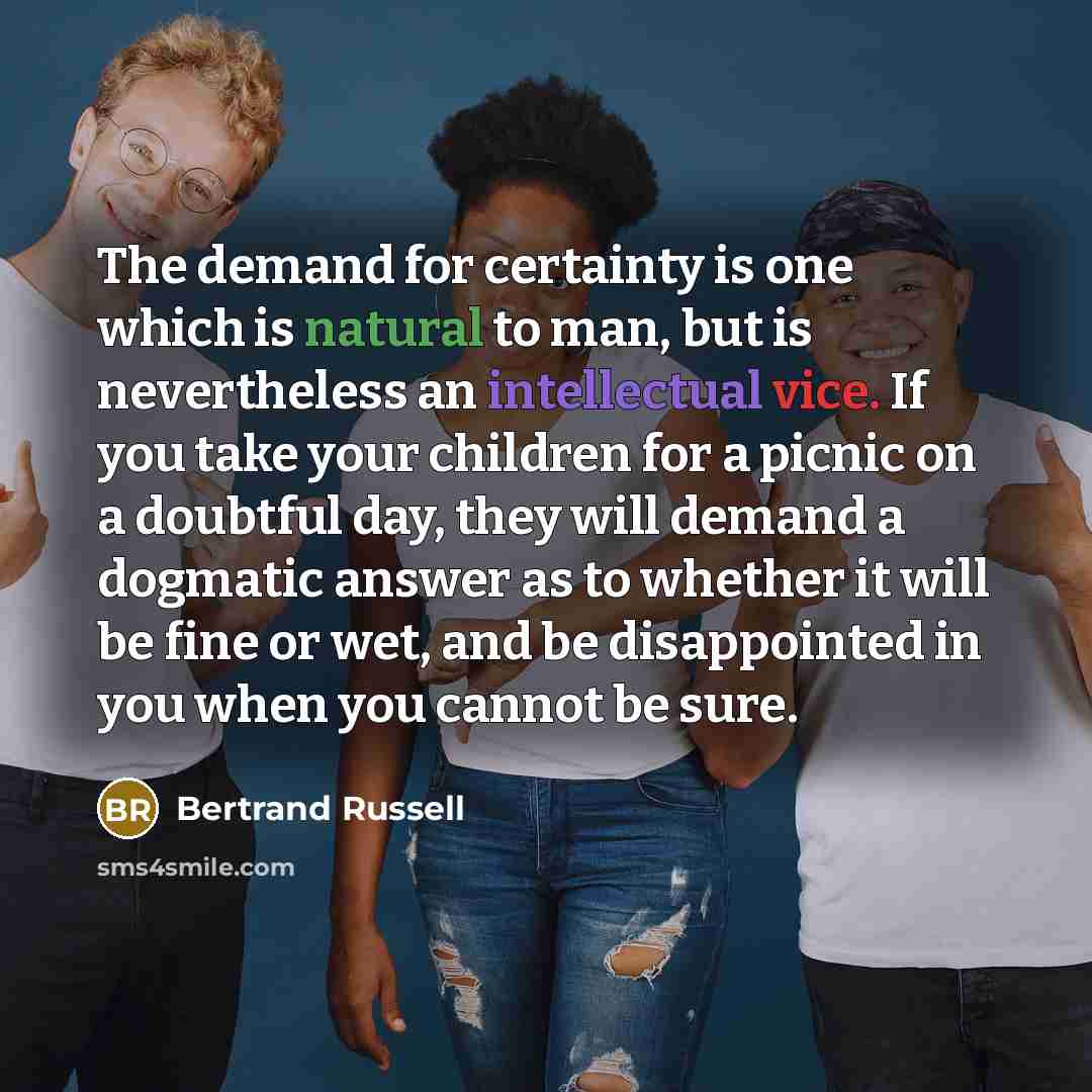 “The demand for certainty is one which is natural to…” quote by Bertrand Russell