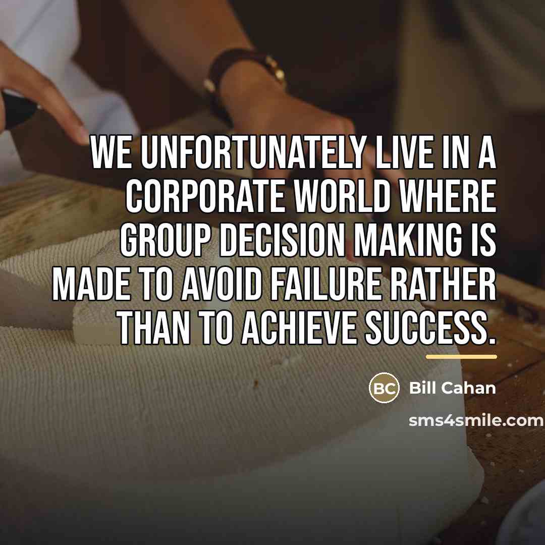 “We unfortunately live in a corporate world where group decision…” quote by Bill Cahan