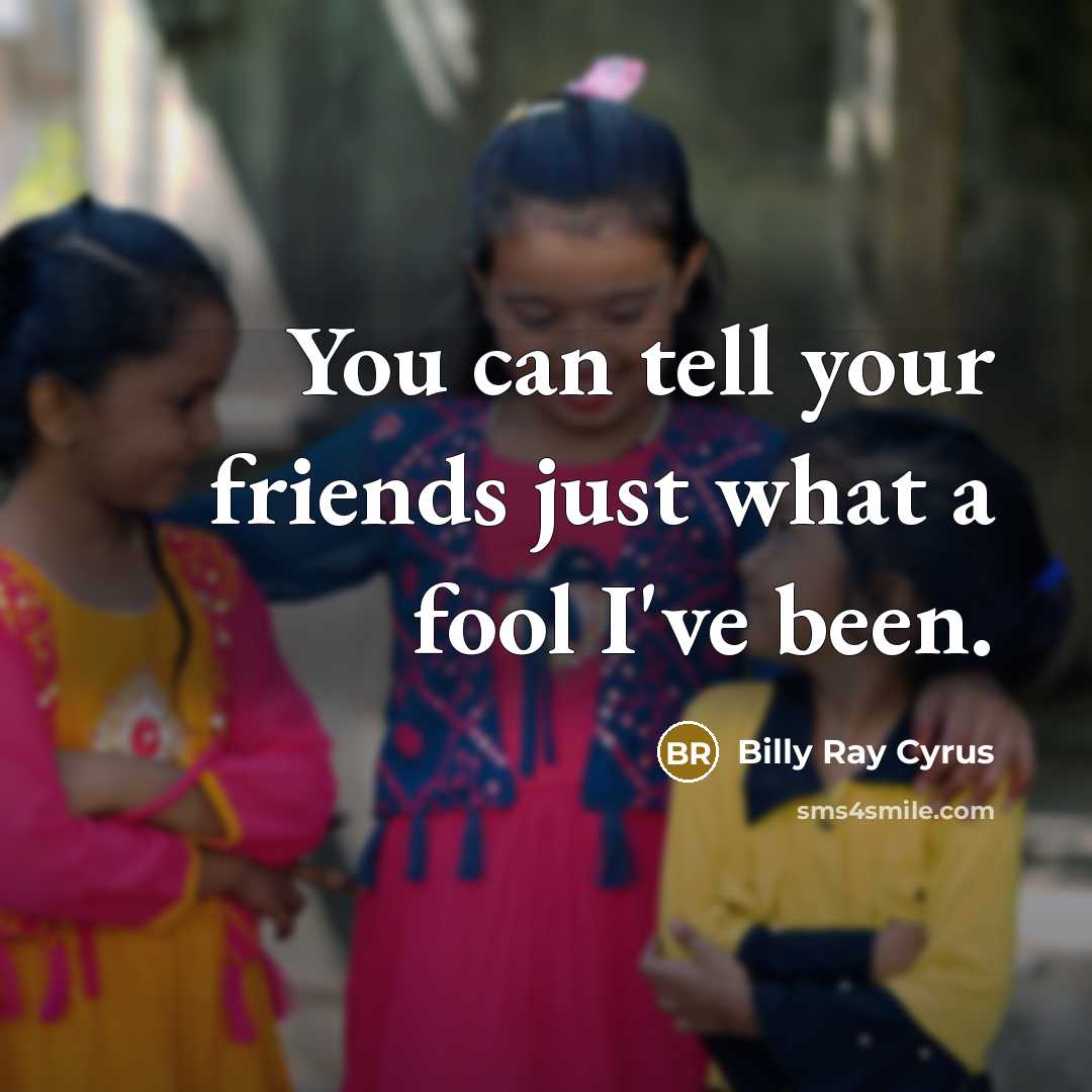 “You can tell your friends just what a fool I've…” quote by Billy Ray Cyrus