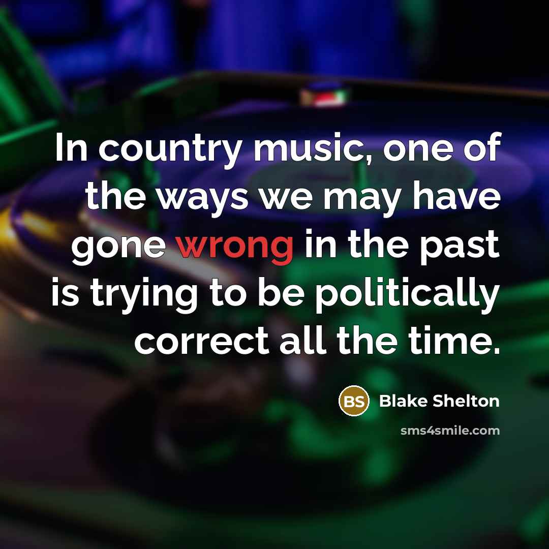 “In country music, one of the ways we may have…” quote by Blake Shelton