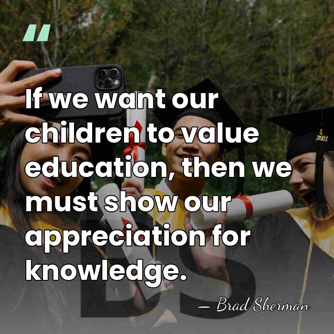 If we want our children to value education, then we must show&hellip; - Brad Sherman