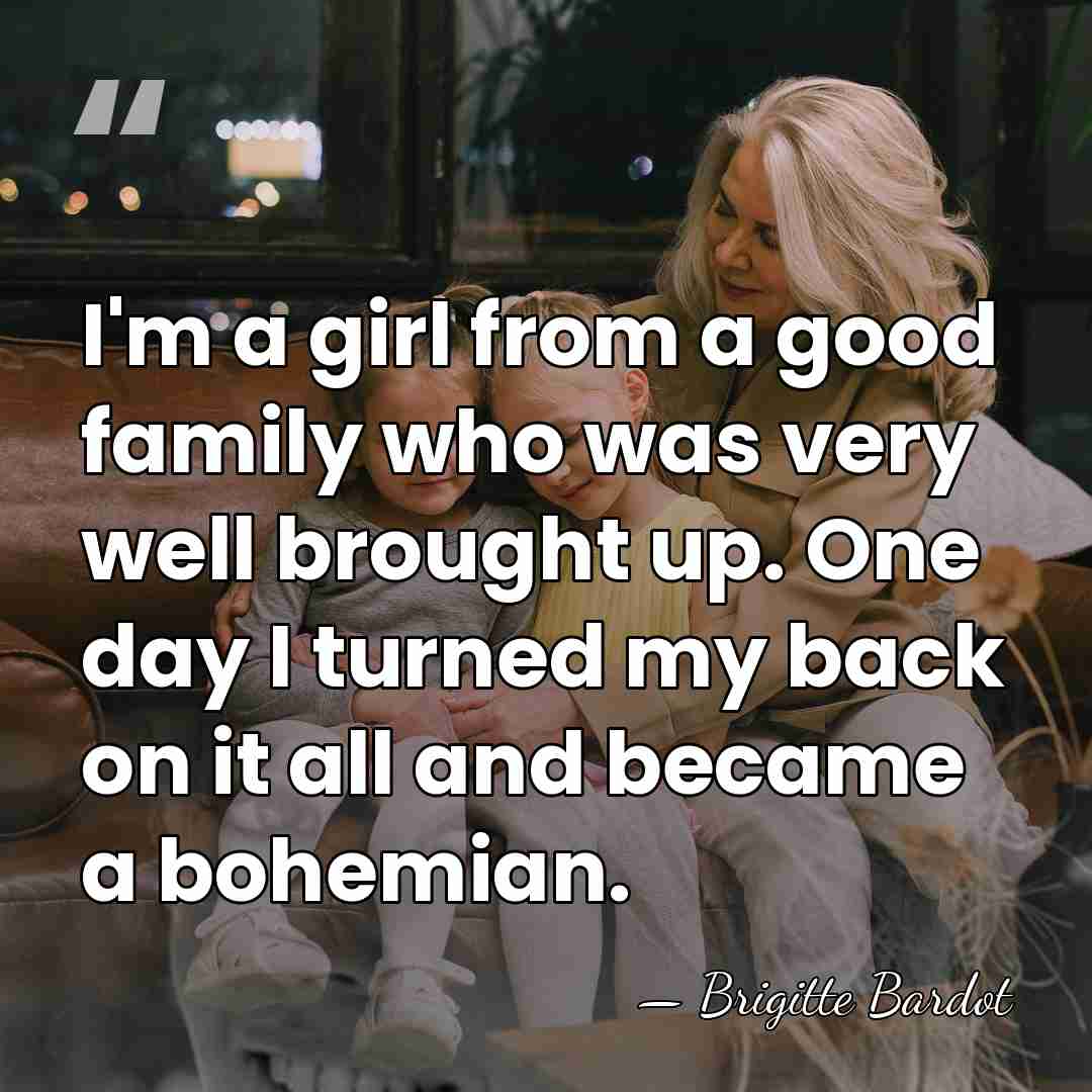 I'm a girl from a good family who was very well brought&hellip; - Brigitte Bardot