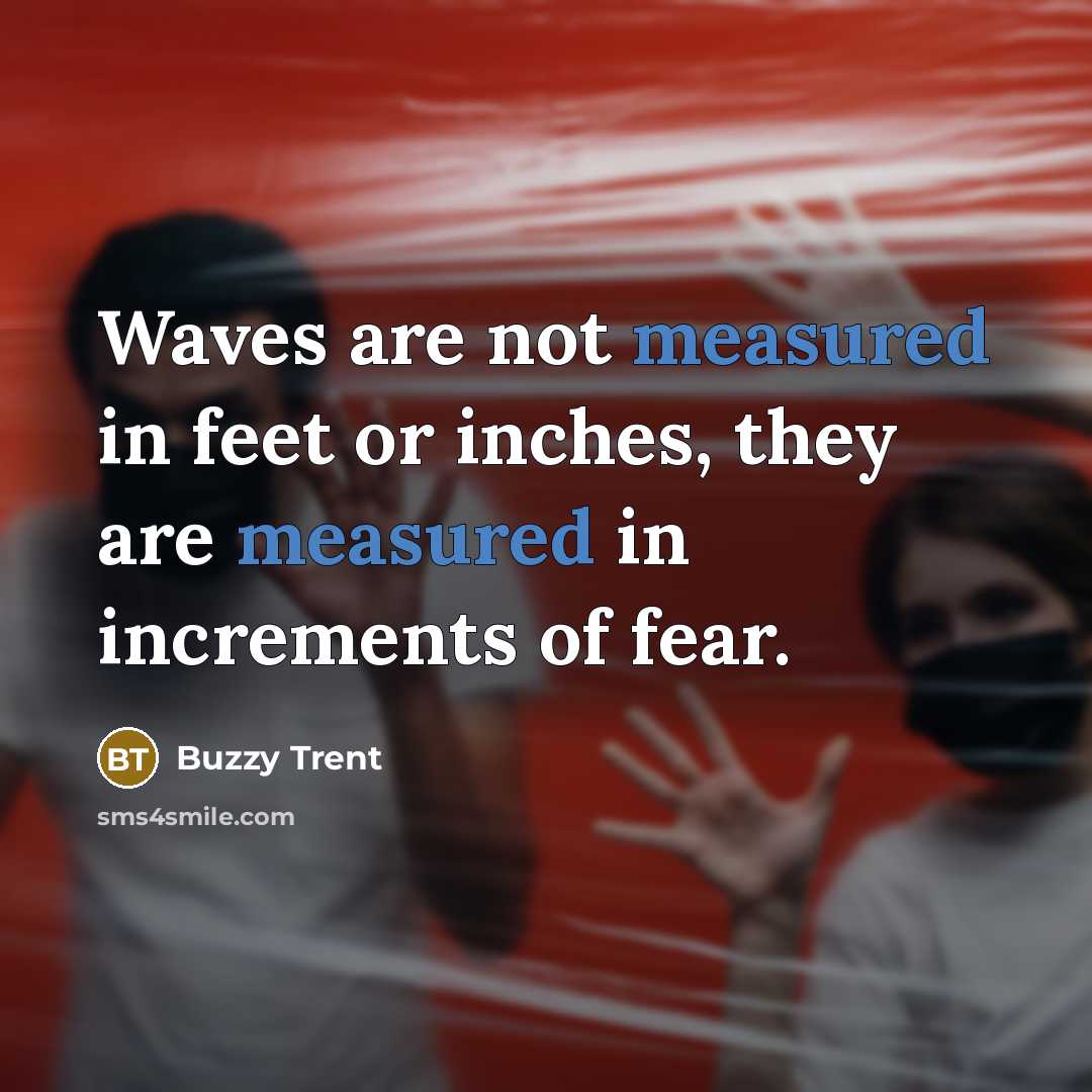 “Waves are not measured in feet or inches, they are…” quote by Buzzy Trent