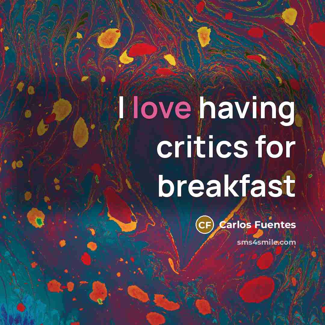 “I love having critics for breakfast…” quote by Carlos Fuentes